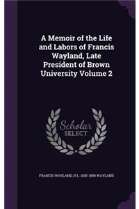 A Memoir of the Life and Labors of Francis Wayland, Late President of Brown University Volume 2