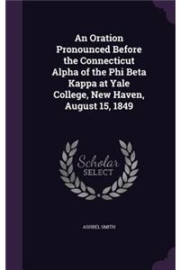 Oration Pronounced Before the Connecticut Alpha of the Phi Beta Kappa at Yale College, New Haven, August 15, 1849