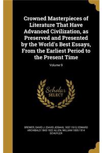 Crowned Masterpieces of Literature That Have Advanced Civilization, as Preserved and Presented by the World's Best Essays, From the Earliest Period to the Present Time; Volume 9