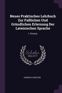 Neues Praktisches Lehrbuch Zur Faßlichen Und Gründlichen Erlernung Der Lateinischen Sprache