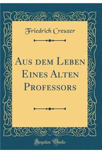 Aus Dem Leben Eines Alten Professors (Classic Reprint)