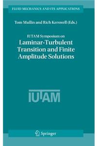 Iutam Symposium on Laminar-Turbulent Transition and Finite Amplitude Solutions
