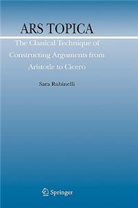 Ars Topica: The Classical Technique of Constructing Arguments from Aristotle to Cicero