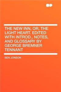 The New Inn, Or, the Light Heart. Edited with Introd., Notes, and Glossary by George Bremner Tennant