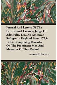 Journal And Letters Of The Late Samuel Curwen, Judge Of Admiralty, Etc., An American Refugee In England From 1775-1784, Comprising Remarks On The Prominent Men And Measures Of That Period