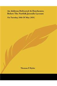 Address Delivered At Dorchester, Before The Norfolk Juvenile Lyceum
