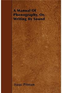 A Manual Of Phonography, Or, Writing By Sound