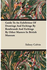 Guide to an Exhibition of Drawings and Etchings by Rembrandt and Etchings by Other Masters in British Museum