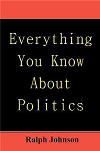 Everything You Know About Politics