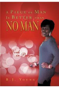 Piece of Man Is Better than No Man
