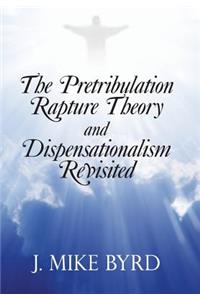 The Pretribulation Rapture Theory and Dispensationalism Revisited