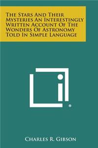 Stars and Their Mysteries an Interestingly Written Account of the Wonders of Astronomy Told in Simple Language