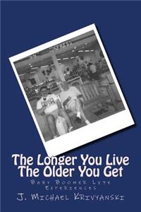 Longer You Live The Older You Get