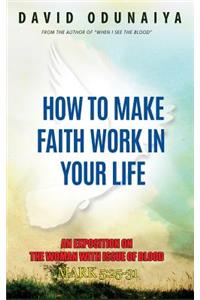 How To Make Faith Work In Your Life