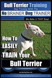 Bull Terrier Training - Dog Training with the No Brainer Dog Trainer We Make It That Easy!
