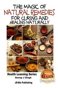 Magic of Natural Remedies for Curing and Healing Naturally