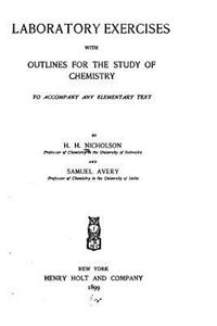 Laboratory Exercises, With Outlines for the Study of Chemistry to Accompany and Elementary Text