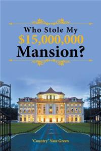 Who Stole My $15,000,000 Mansion?