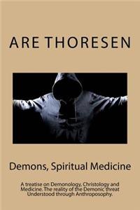 Demons, Spiritual Medicine: A Treatise on Demonology, Christology and Medicine. the Reality of the Demonic Threat Understood Through Anthroposophy