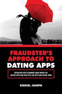 Fraudster's Approach to Dating Apps: Revealing How Scammers Make Money on Dating Apps and How You Can Spot and Avoid Them