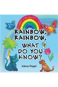 Rainbow, Rainbow, What do you know?