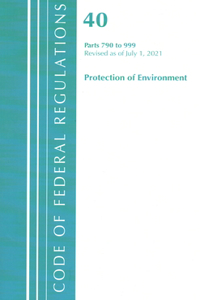 Code of Federal Regulations, Title 40 Protection of the Environment 790-999, Revised as of July 1, 2021