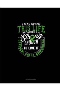 I Was Given This Life Because I Am Strong Enough To Live It Cerebral Palsy Awareness