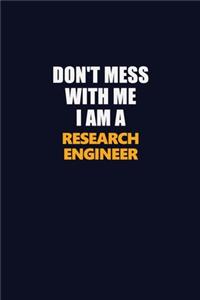 Don't Mess With Me I Am A Research Engineer