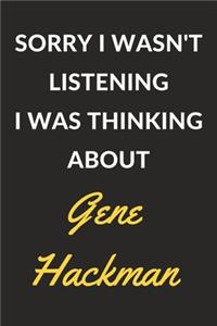 Sorry I Wasn't Listening I Was Thinking About Gene Hackman: Gene Hackman Journal Notebook to Write Down Things, Take Notes, Record Plans or Keep Track of Habits (6" x 9" - 120 Pages)