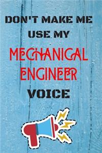 DON'T MAKE ME USE MY Mechanical Engineer VOICE