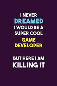 I Never Dreamed I would Be A Super Cool Game Developer But Here I Am Killing It