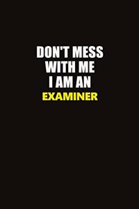 Don't Mess With Me I Am An Examiner