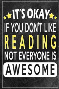 it's okay if you don't like reading not everybody is awesome Gift for reading lovers