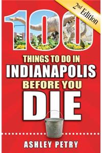 100 Things to Do in Indianapolis Before You Die, 2nd Edition