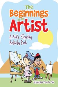 The Beginnings of an Artist: A Kid's Starting Activity Book