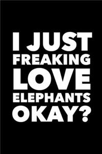 I Just Freaking Love Elephants Okay?