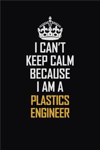I Can't Keep Calm Because I Am A Plastics Engineer