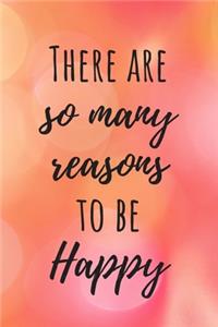There Are So Many Reasons To Be Happy