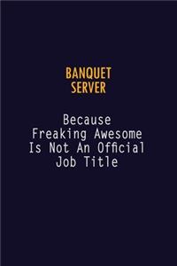 Banquet Server Because Freaking Awesome is not An Official Job Title