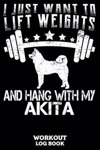 I Just Want To Lift Weights And Hang With My Akita Workout Log Book