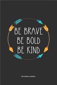 Be Brave Be Bold Be Kind
