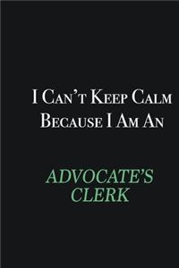 I cant Keep Calm because I am an Advocate's Clerk