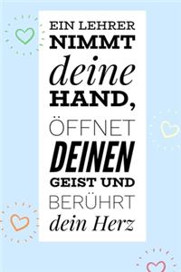 Ein Lehrer Nimmt Deine Hand, Öffnet Deinen Geist Und Berührt Dein Herz: A5 52 WOCHEN KALENDER Geschenkidee für Lehrer Erzieher - Abschiedsgeschenk Grundschule - Klassengeschenk - Dankeschön - Lehrerplaner - Buch zur Eins