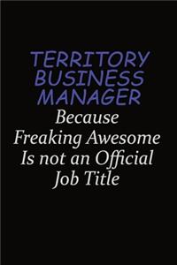 Territory Business Manager Because Freaking Awesome Is Not An Official Job Title