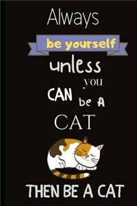 Always be yourself unless you can be a cat then be a cat: Always be yourself unless you can be a cat then be a cat; Cute Cat notebook/journal.Size 6" x 9" .120 Lined Pages