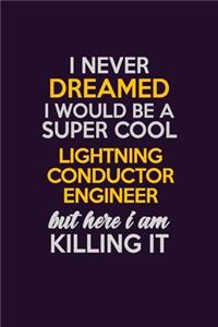 I Never Dreamed I Would Be A Super cool Lightning Conductor Engineer But Here I Am Killing It
