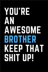 You're An Awesome Brother Keep That Shit Up!