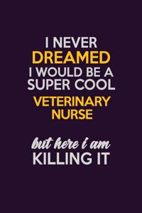 I Never Dreamed I Would Be A Super cool Veterinary Nurse But Here I Am Killing It