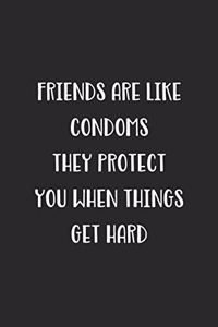 Friends Are Like Condoms They Protect You When Things Get Hard