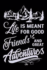 Life is meant for good friends and great adventures